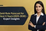 Gold Rate Forecast for Next 5 Years (2025-2030) – Expert Insights