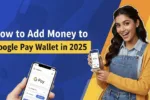 How to Add Money to Google Pay Wallet in 2025
