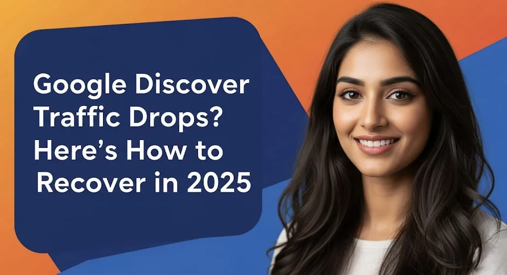 Google Discover Traffic Drops Here’s How to Recover in 2025