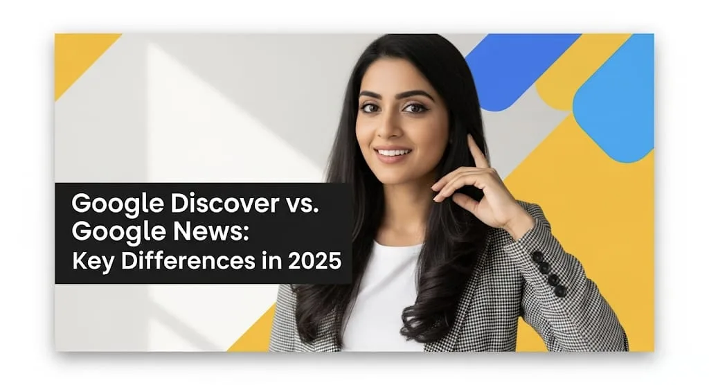 Google Discover vs. Google News Key Differences in 2025
