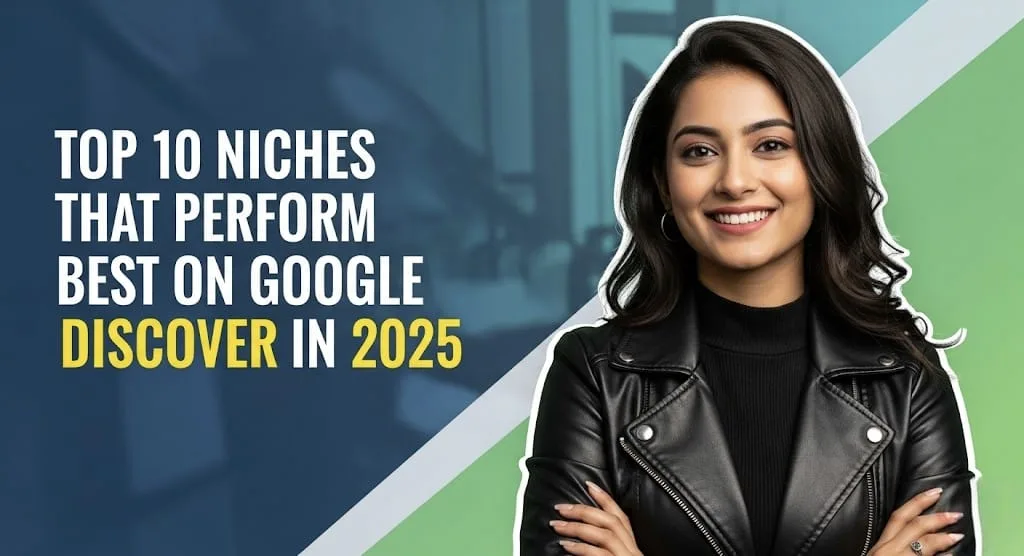 Top 10 Niches That Perform Best on Google Discover in 2025